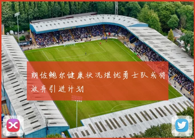 朗佐鲍尔健康状况堪忧勇士队或将放弃引进计划