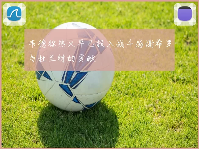 韦德称热火早已投入战斗感谢希罗与杜兰特的贡献
