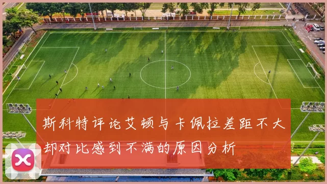 斯科特评论艾顿与卡佩拉差距不大却对比感到不满的原因分析
