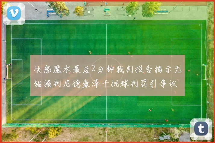 快船魔术最后2分钟裁判报告揭示无错漏判尼德豪泽干扰球判罚引争议